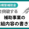 事業再構築補助金の「補助事業の具体的取組内容」の書き方｜事業計画書の記入例を解説｜会社信用ドットコム