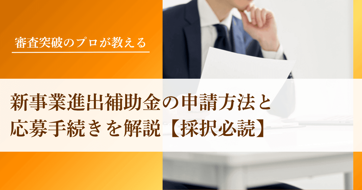 新事業進出補助金の申請方法と応募手続きを解説【採択必読】｜会社信用ドットコム