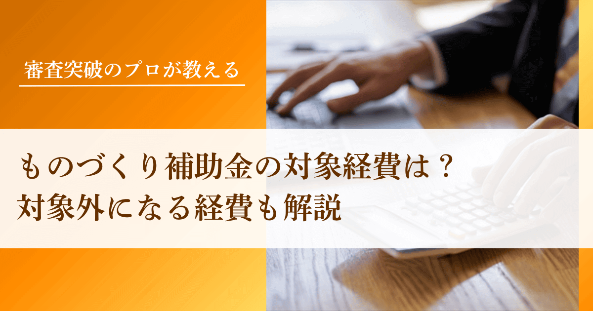 ものづくり補助金の対象経費は?対象外になる経費も解説|会社信用ドットコム