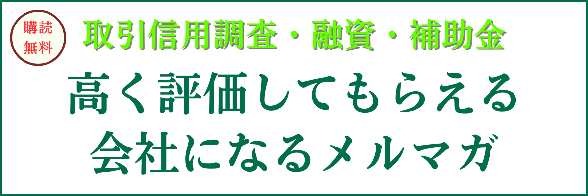 取引信用調査・融資・補助金|高く評価してもらえる会社になるメルマガ|会社信用ドットコム