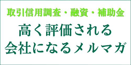 取引信用調査・融資・補助金・高く評価される会社になるメルマガ｜会社信用ドットコム
